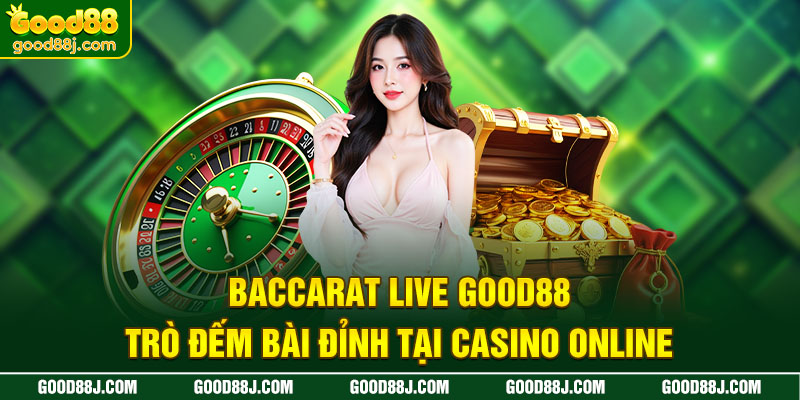 baccarat-live-good88-tro-dem-bai-dinh-tai-casino-online
