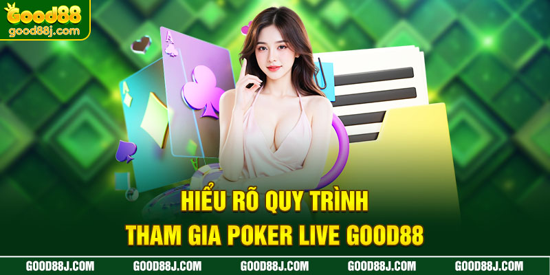 hieu-ro-quy-trinh-tham-gia-poker-live-good88