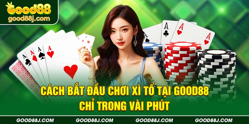 cach-bat-dau-choi-xi-to-tai-good88-chi-trong-vai-phut