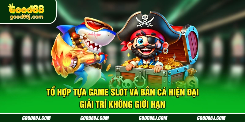 to-hop-tua-game-slot-va-ban-ca-hien-dai-–-giai-tri-khong-gioi-han