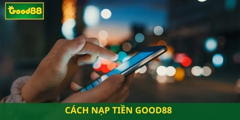 Good88 hỗ trợ đa kênh nạp tiền
